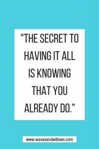 Gratitude Quote: The Secret to Having it All is Knowing That You Already Do - www.wavesandwillows.com